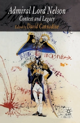 Admiral Lord Nelson: Context and Legacy by Cannadine, D.