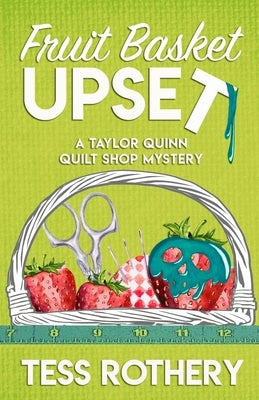 Fruit Basket Upset: A Taylor Quinn Quilt Shop Mystery by Rothery, Tess