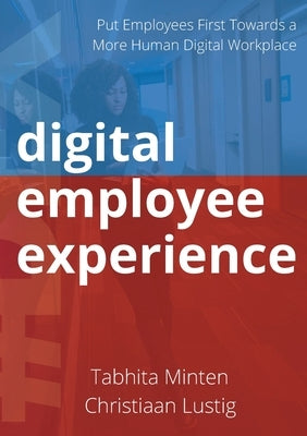 Digital employee experience: Put Employees First Towards a More Human Digital Workplace by Minten, Tabhita