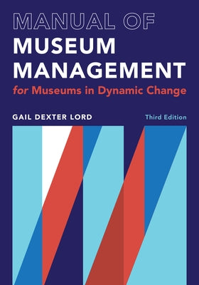 Manual of Museum Management: For Museums in Dynamic Change by Lord, Gail Dexter