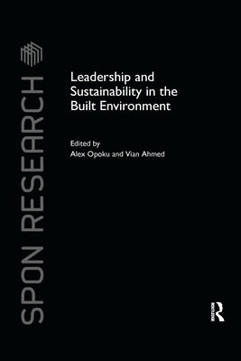 Leadership and Sustainability in the Built Environment by Opoku, Alex