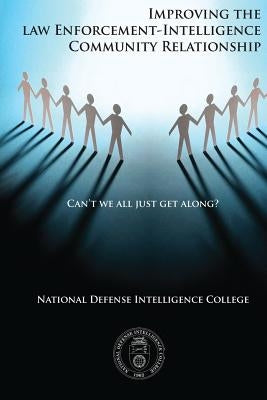 Can't We All Just Get Along?: Improving the Law Enforcement-Intelligence Community Relationship by College, National Defense Intelligence