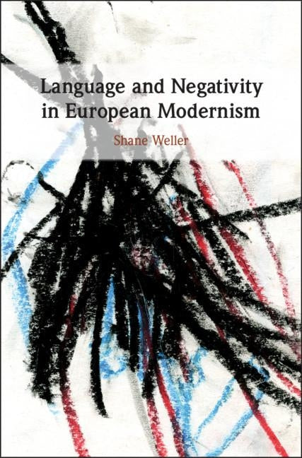 Language and Negativity in European Modernism by Weller, Shane
