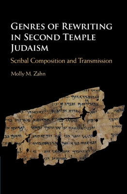 Genres of Rewriting in Second Temple Judaism: Scribal Composition and Transmission by Zahn, Molly M.