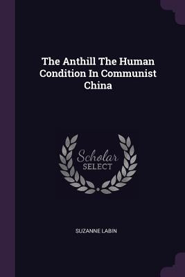 The Anthill The Human Condition In Communist China by Labin, Suzanne