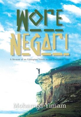 Wore Negari: A Memoir of an Ethiopian Youth in the Turbulent '70s by Yimam, Mohamed
