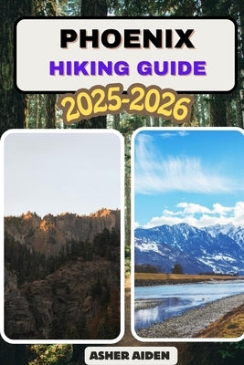 Phoenix Trail Hiking Guide 2025-2026 by Aiden, Asher