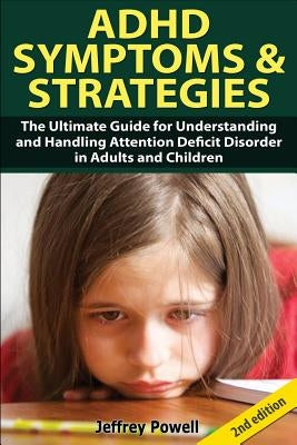 ADHD Symptom and Strategies: The Ultimate Guide for Understanding and Handling Attention Deficit Disorder in Adults and Children by Powell, Jeffrey