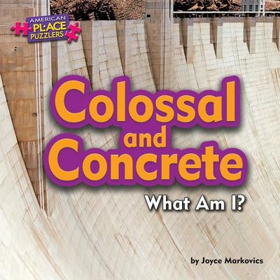 Colossal and Concrete: What Am I? by Markovics, Joyce