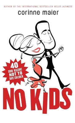 No Kids: 40 Good Reasons Not to Have Children by Maier, Corinne