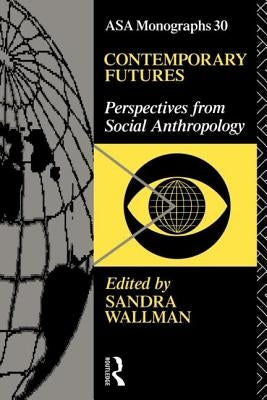Contemporary Futures: Perspectives from Social Anthropology by Wallman, Sandra