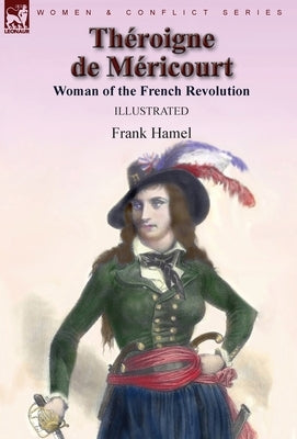 Théroigne de Méricourt: Woman of the French Revolution by Hamel, Frank