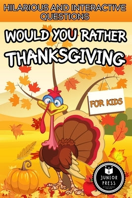 Would You Rather Thanksgiving Book For Kids: Hilarious And Interactive Questions, Game For Families, Couples And Kids by Press, Junior