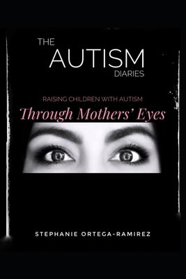 The Autism Diaries: Raising Children with Autism Through Mothers' Eyes by Ortega-Ramirez, Stephanie