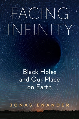 Facing Infinity: Black Holes and Our Place on Earth by Enander, Jonas