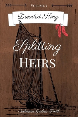 Dreaded King: Splitting Heirs by Smith, Catherine Gruben
