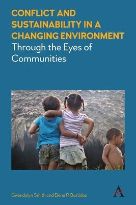 Conflict and Sustainability in a Changing Environment: Through the Eyes of Communities by Smith, Gwendolyn