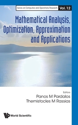 Mathematical Analysis, Optimization, Approximation & Appln by Panos M. Pardalos, Themistocles M. Rassi