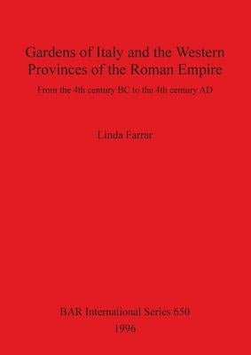 Gardens of Italy and the Western Provinces of the Roman Empire: From the 4th century BC to the 4th century AD by Farrar, Linda