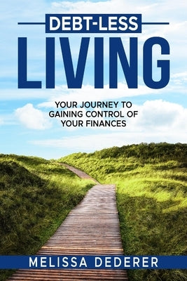 Debt-Less Living: Your Journey to Gaining Control of Your Finances by Dederer, Melissa