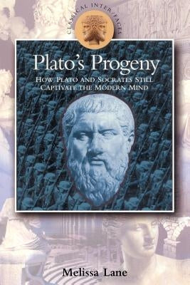 Plato's Progeny: How Plato and Socrates Still Captivate the Modern Mind by Lane, Melissa