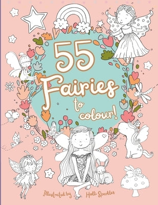 55 Fairies to Colour!: Cosy, Calm and Fun Colouring for Children and Adults by Sparkles, Holli