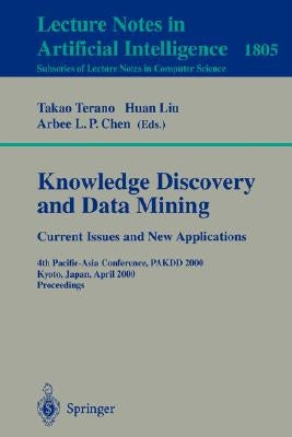 Knowledge Discovery and Data Mining. Current Issues and New Applications: Current Issues and New Applications: 4th Pacific-Asia Conference, Pakdd 2000 by Terano, Takao