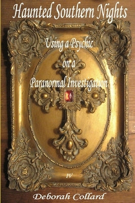 Haunted Southern Nights, Vol. 4, Using a Psychic On a Paranormal Investigation by Collard, Deborah