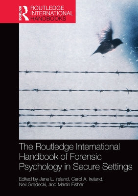 The Routledge International Handbook of Forensic Psychology in Secure Settings by Ireland, Jane