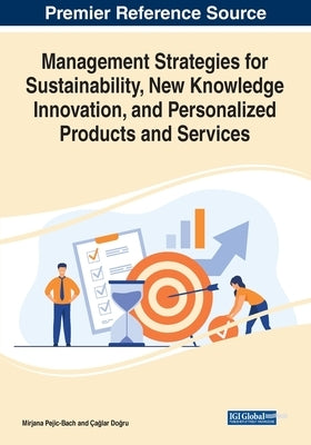 Management Strategies for Sustainability, New Knowledge Innovation, and Personalized Products and Services by Pejic-Bach, Mirjana