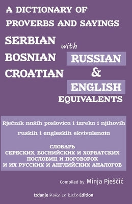 A Dictionary of Proverbs and Sayings: Serbian - Bosnian - Croatian with Russian and English Equivalents: Rječnik nasih narodnih poslovica i njiho by Pjesčic, Minja