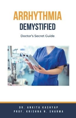 Arrhythmia Demystified: Doctor's Secret Guide by Kashyap, Ankita