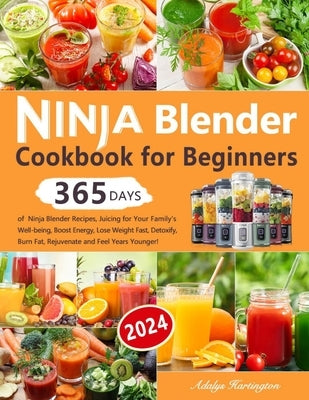 Ninja Blender Cookbook for Beginners: 365 Days of Ninja Blender Recipes, Juicing for Your Family's Well-being, Boost Energy, Lose Weight Fast, Detoxif by Hartington, Adalys