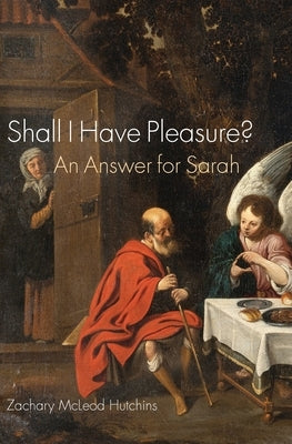 Shall I Have Pleasure?: An Answer for Sarah by Hutchins, Zachary McLeod