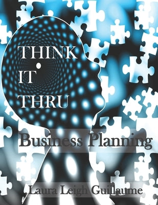 Think it Thru: Business Planning (B&W version): Easy walk-thru to the creation of a Business Plan by Guillaume, Laura Leigh