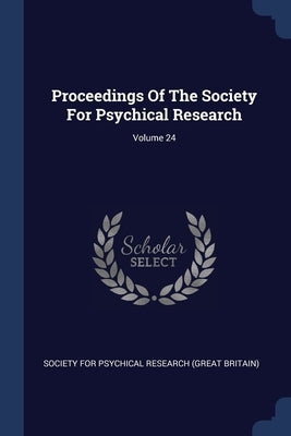 Proceedings Of The Society For Psychical Research; Volume 24 by Society for Psychical Research (Great Br