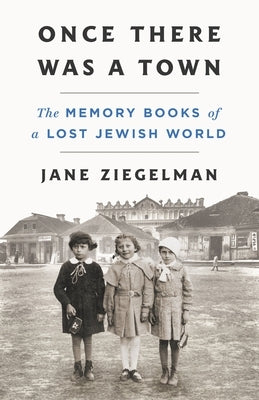 Once There Was a Town: The Memory Books of a Lost Jewish World by Ziegelman, Jane
