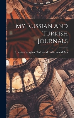 My Russian And Turkish Journals by Harriot Georgina Blackwood Dufferin and