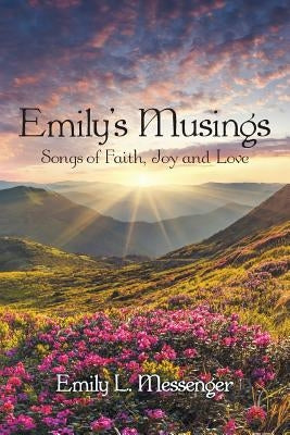 Emily'S Musings: Songs of Faith, Joy and Love by Messenger, Emily L.