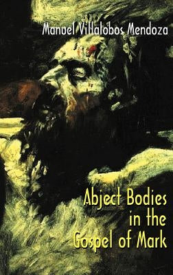 Abject Bodies in the Gospel of Mark by Villalobos Mendoza, Manuel