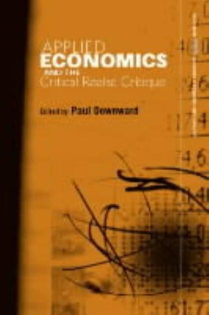 Applied Economics and the Critical Realist Critique by Downward, Paul