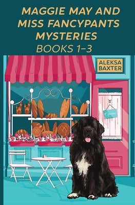 Maggie May and Miss Fancypants Mysteries Books 1 - 3 by Baxter, Aleksa