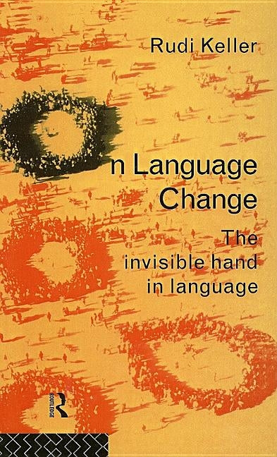 On Language Change: The Invisible Hand in Language by Keller, Rudi