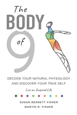 The Body of 9: Decode Your Natural Physiology and Discover Your True Self by Fisher, Martin R.