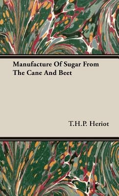 Manufacture of Sugar from the Cane and Beet by Heriot, T. H. P.