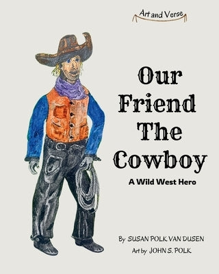 Our Friend The Cowboy: A Wild West Hero by Van Dusen, Susan Polk