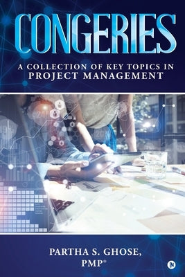 Congeries: A Collection of Key Topics in Project Management by Partha S. Ghose, Pmp(r)