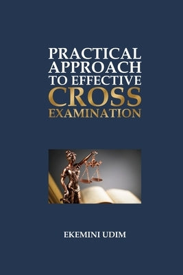 Practical Approach to Effective Cross-Examination by Udim, Ekemini