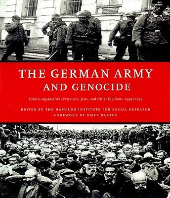 The German Army and Genocide: Crimes Against War Prisoners, Jews, and Other Civilians in the East, 1939-1944 by Hamburg Institute for Social Research