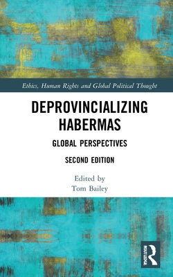 Deprovincializing Habermas: Global Perspectives by Bailey, Tom